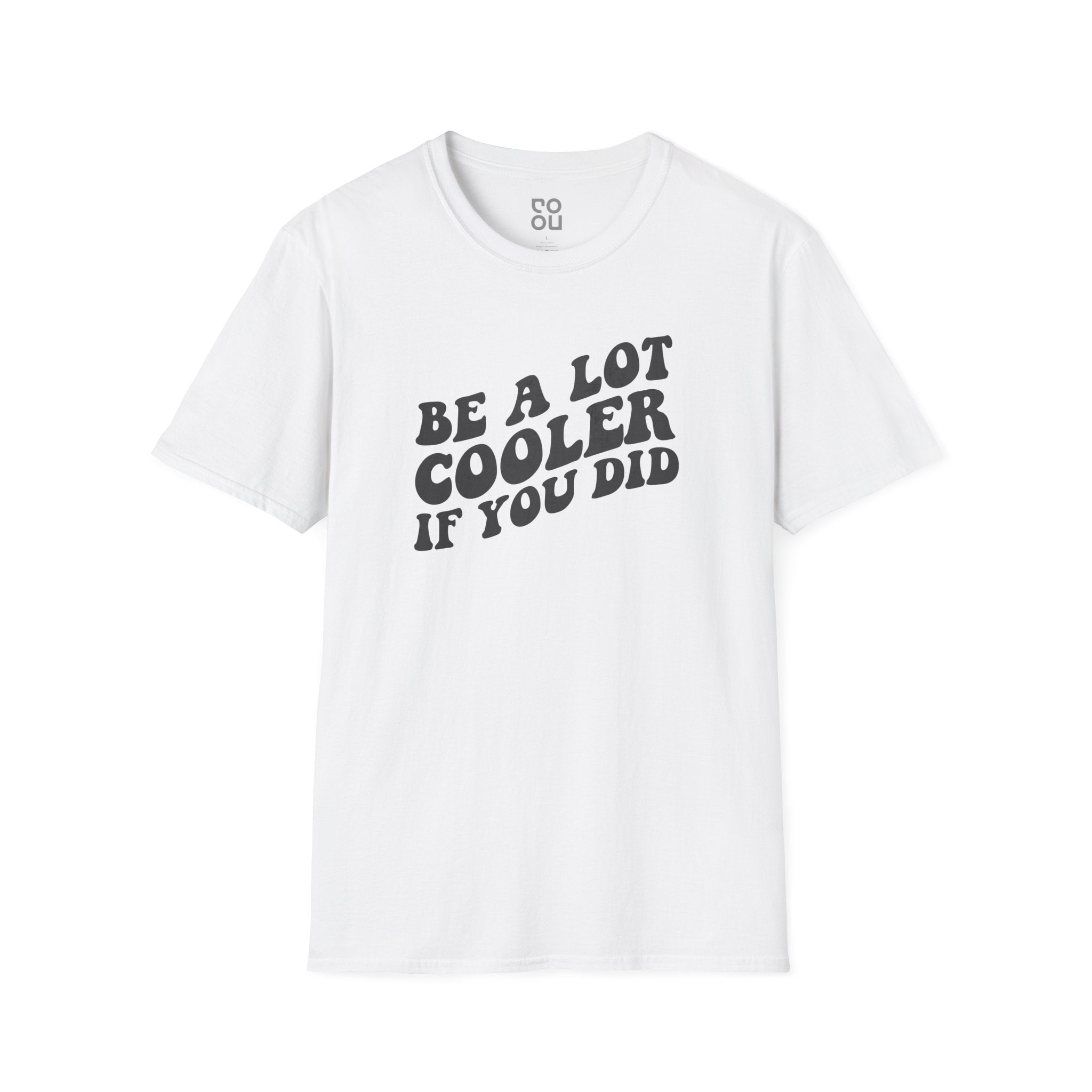 Be A Lot Cooler If You Did Funny Novelty Sarcastic Men's/Unisex T-Shirt