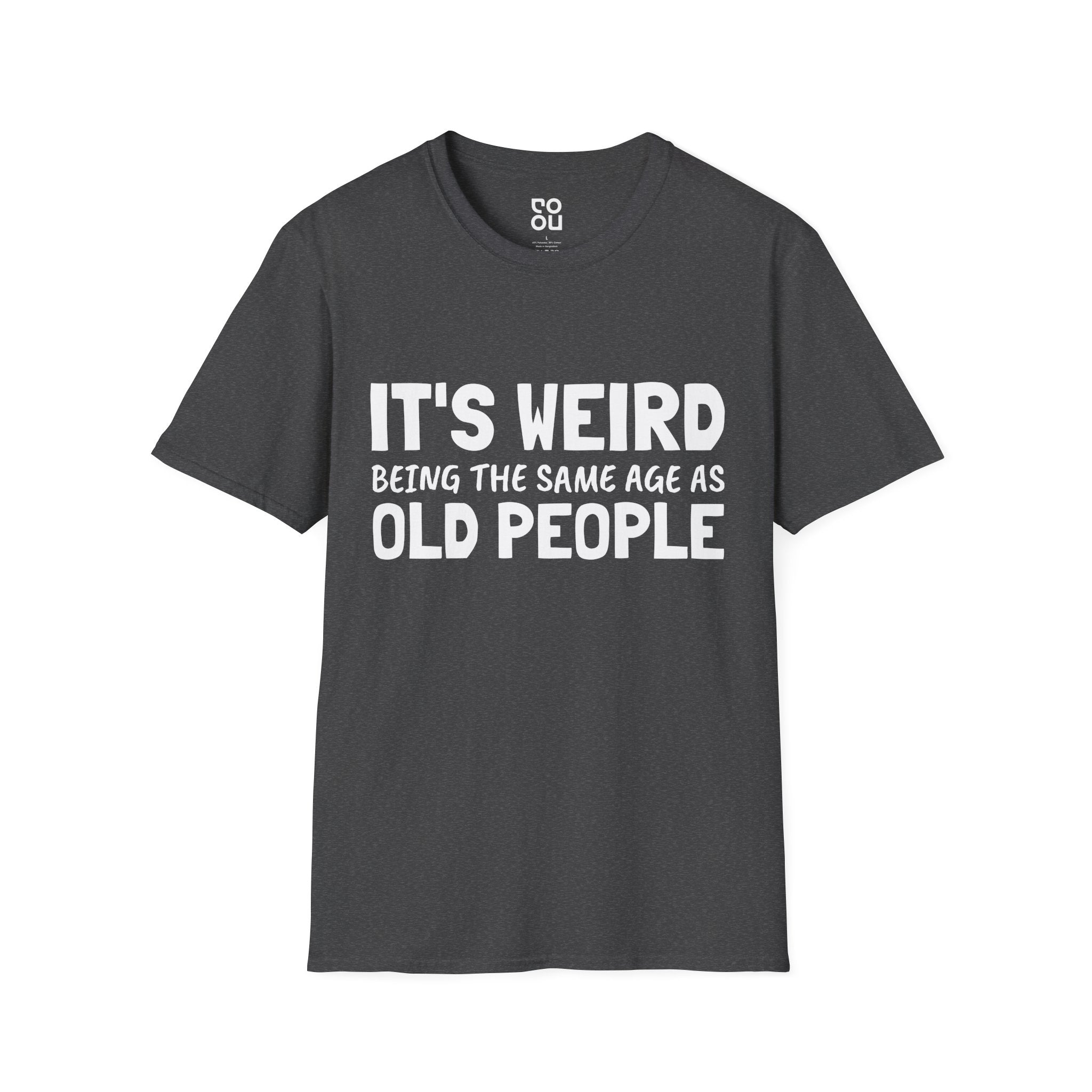 It's Weird Being The Same Age As Old People Funny Best Sarcastic Men's/Unisex T-Shirt