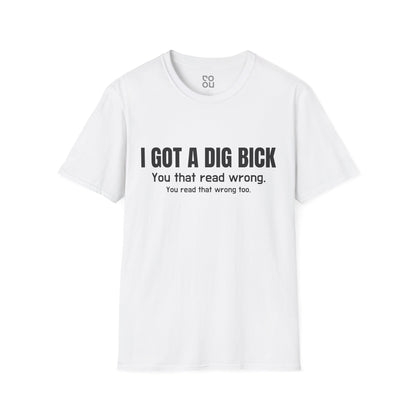 I Got A Dig Bick Novelty Sarcastic Men's/Unisex T-Shirt
