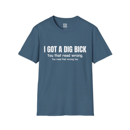 I Got A Dig Bick Novelty Sarcastic Men's/Unisex T-Shirt