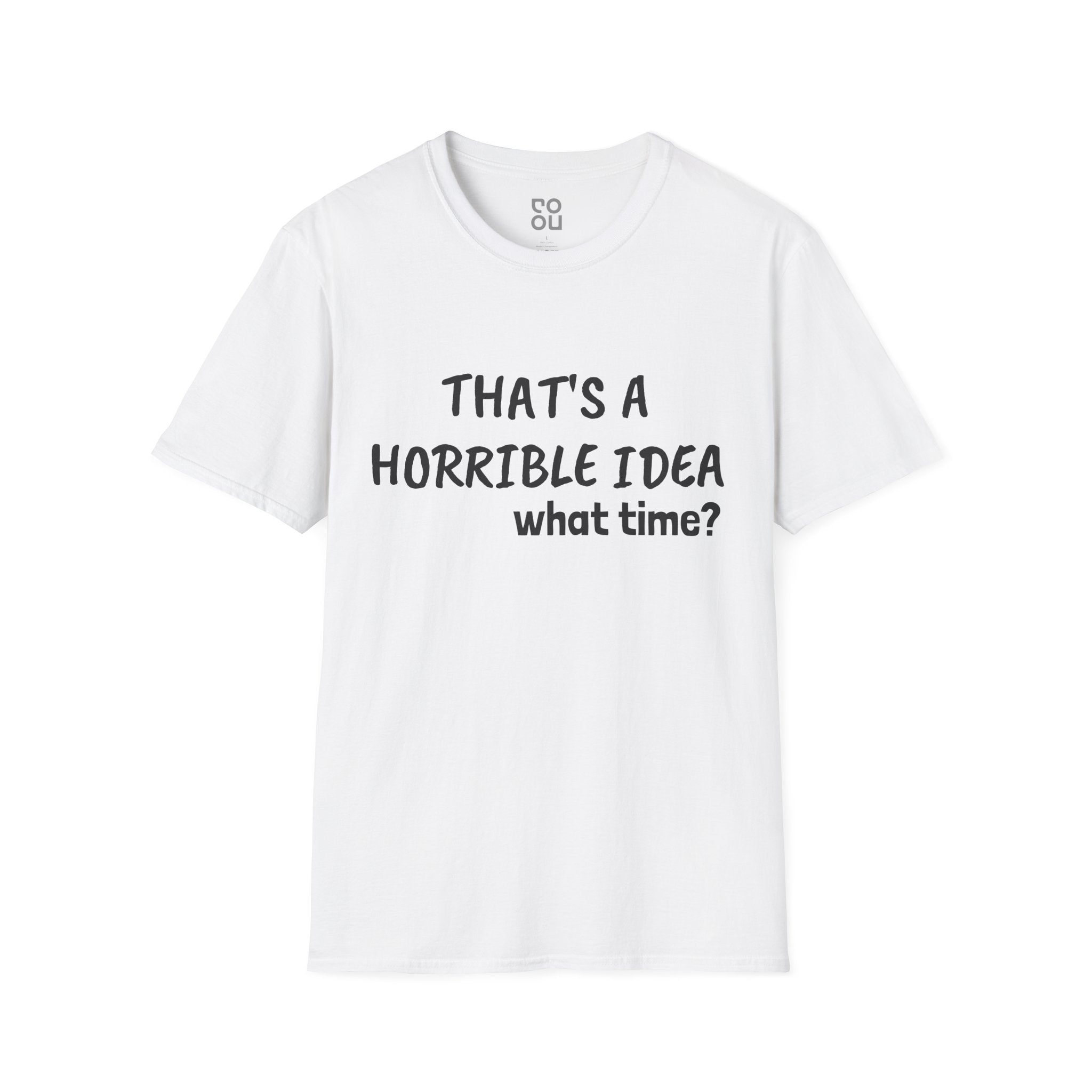 That's A Horrible Idea. What Time? Novelty Sarcastic Funny Men's/Unisex T-Shirt